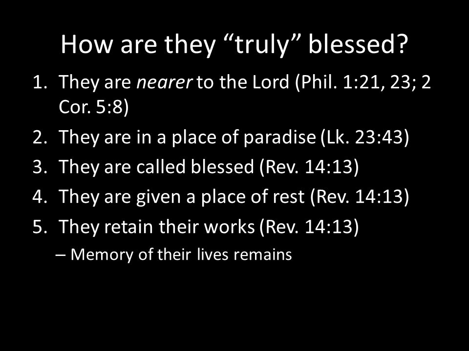 How are they truly blessed. 1.They are nearer to the Lord (Phil.