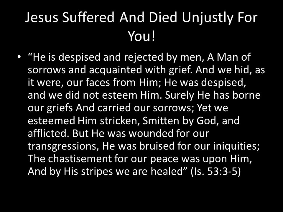 Jesus Suffered And Died Unjustly For You.