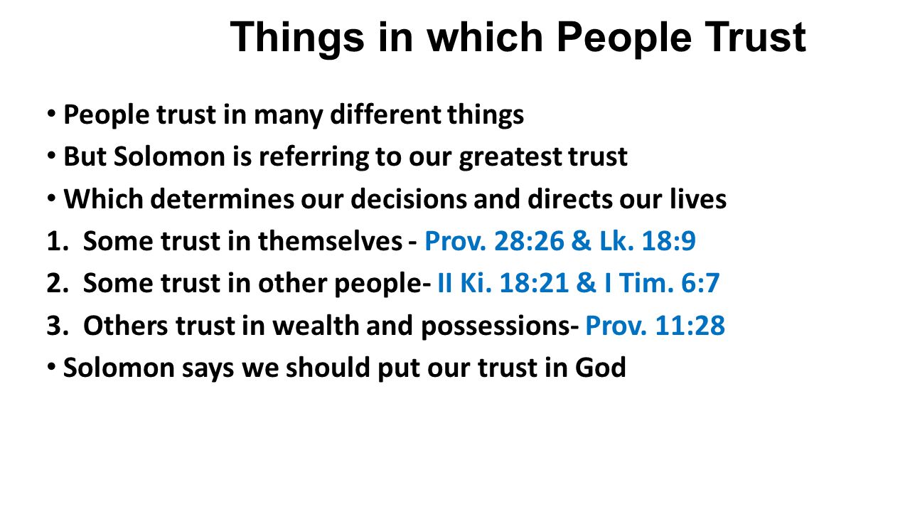 Things in which People Trust People trust in many different things But Solomon is referring to our greatest trust Which determines our decisions and directs our lives 1.
