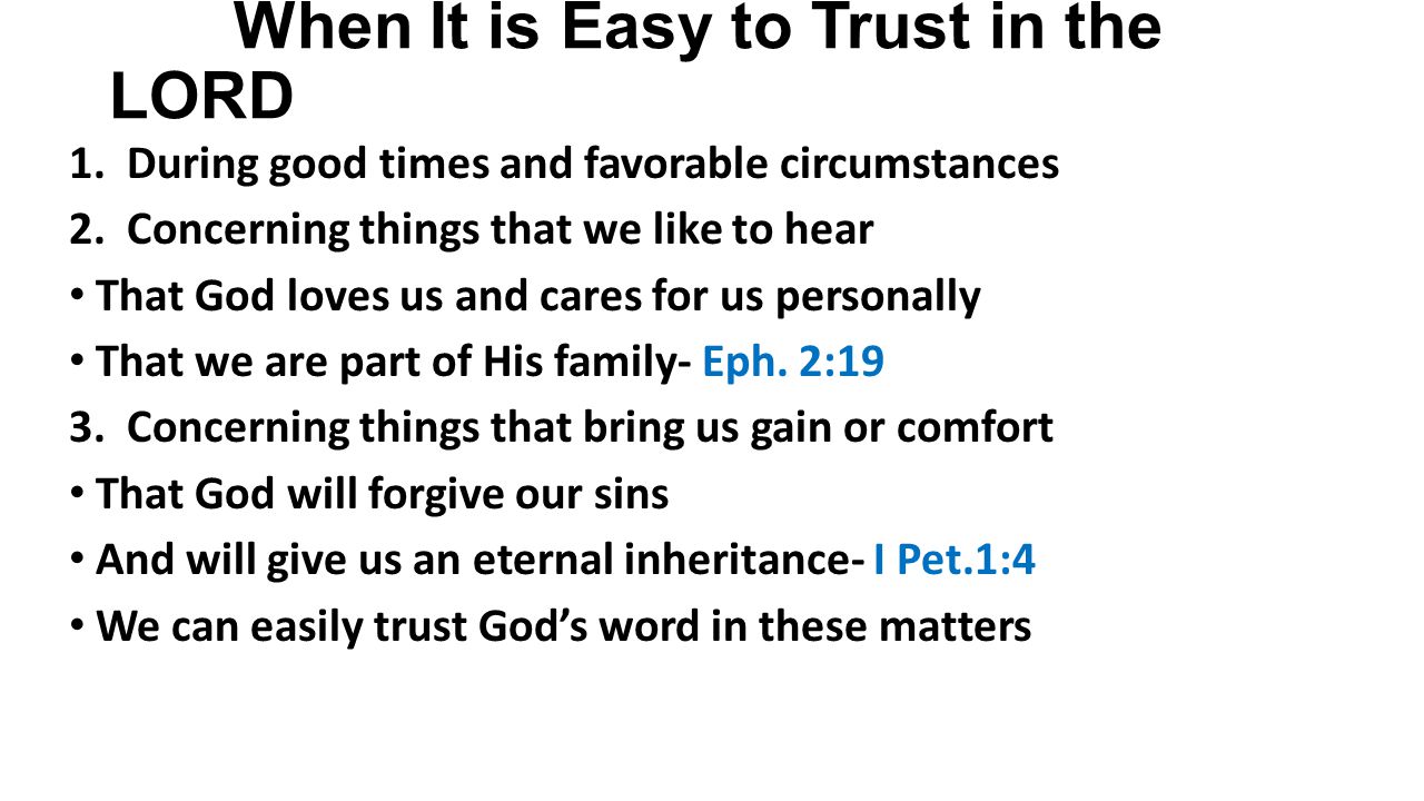 When It is Easy to Trust in the LORD 1. During good times and favorable circumstances 2.