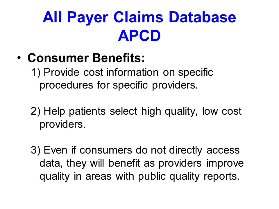 All Payer Claims Database APCD Consumer Benefits: 1) Provide cost information on specific procedures for specific providers.