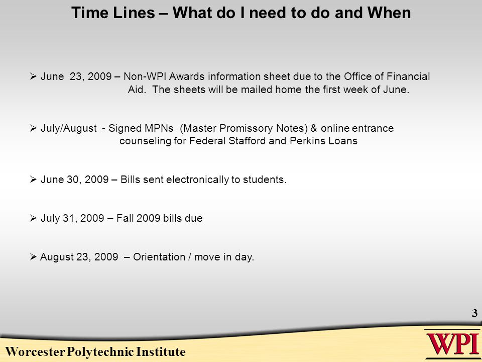 Worcester Polytechnic Institute 3 Time Lines – What do I need to do and When  June 23, 2009 – Non-WPI Awards information sheet due to the Office of Financial Aid.