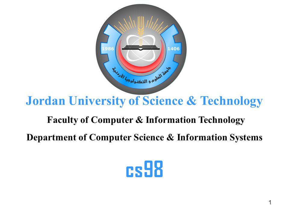 1 Jordan University of Science & Technology Faculty of Computer & Information Technology Department of Computer Science & Information Systems cs98