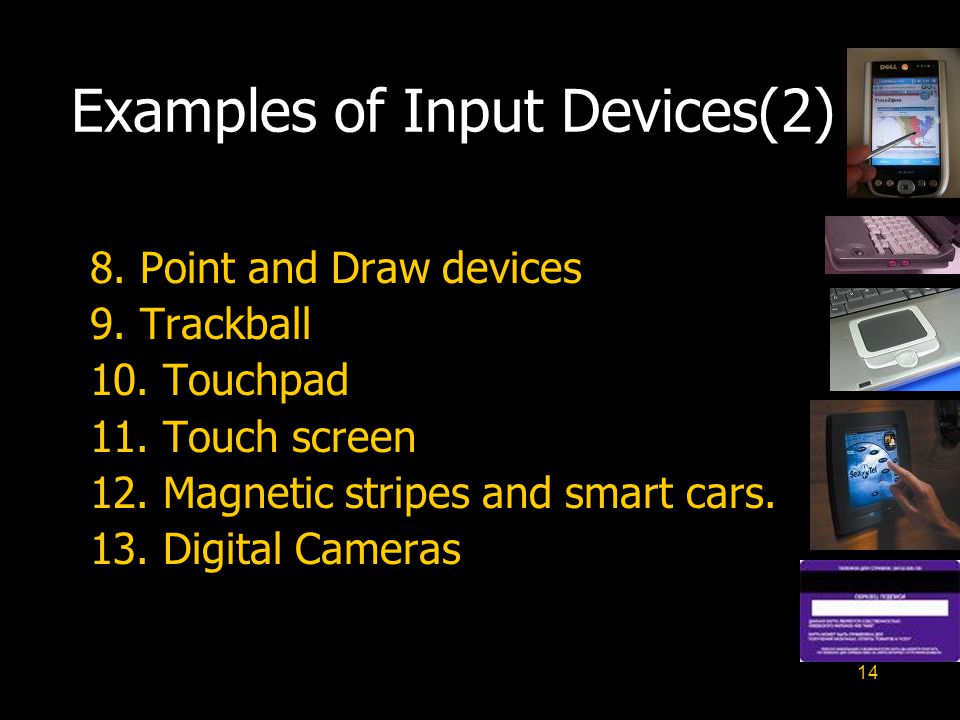 14 8. Point and Draw devices 9. Trackball 10. Touchpad 11.
