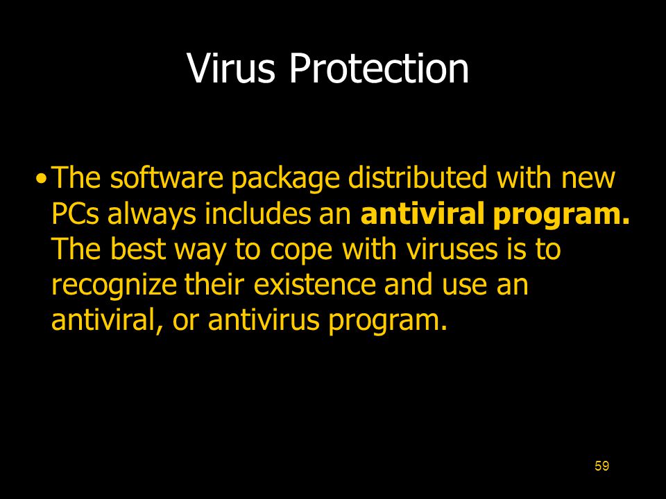 59 Virus Protection The software package distributed with new PCs always includes an antiviral program.
