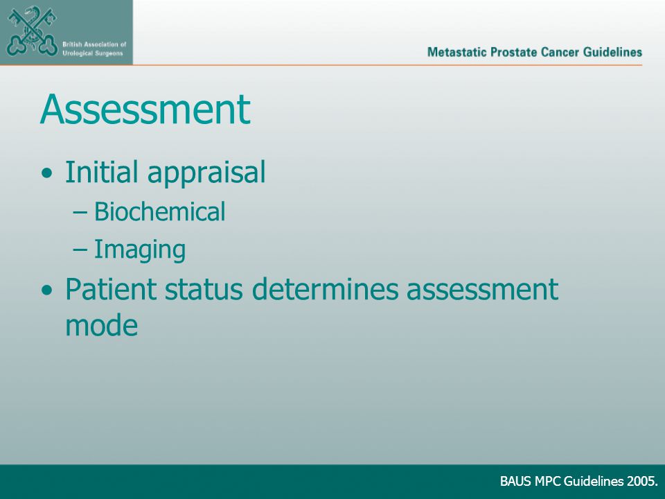 Assessment Initial appraisal –Biochemical –Imaging Patient status determines assessment mode BAUS MPC Guidelines 2005.