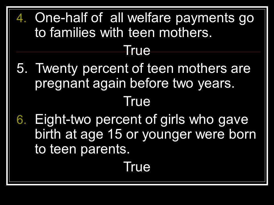 4. One-half of all welfare payments go to families with teen mothers.