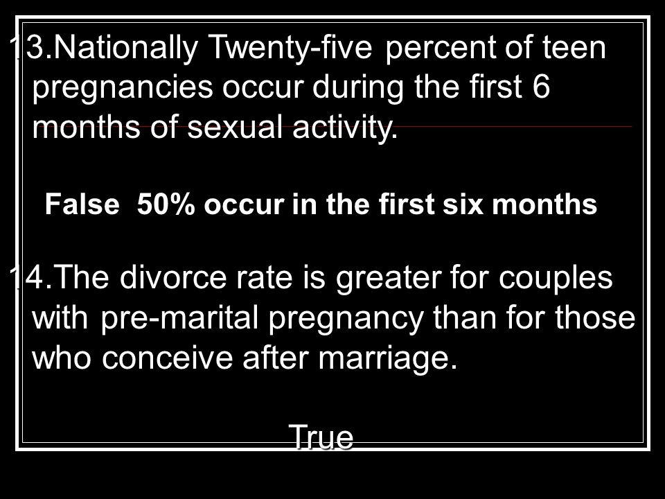 13.N ationally Twenty-five percent of teen pregnancies occur during the first 6 months of sexual activity.