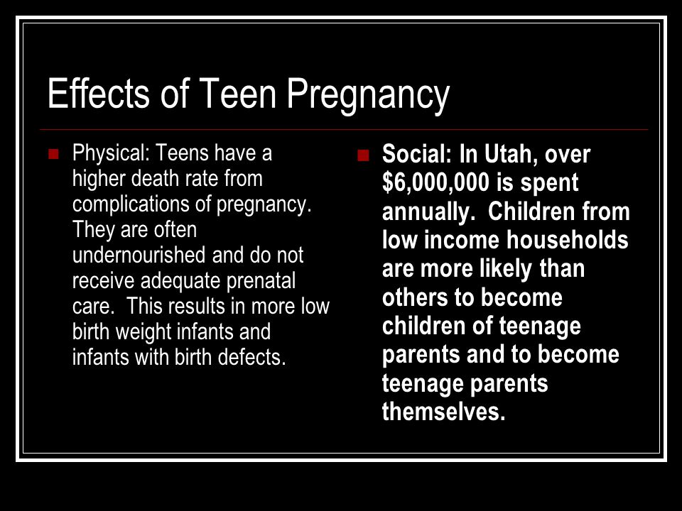 Effects of Teen Pregnancy Physical: Teens have a higher death rate from complications of pregnancy.