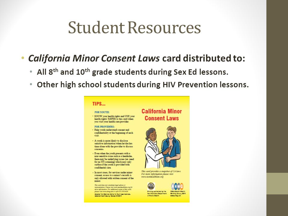 Student Resources California Minor Consent Laws card distributed to: All 8 th and 10 th grade students during Sex Ed lessons.