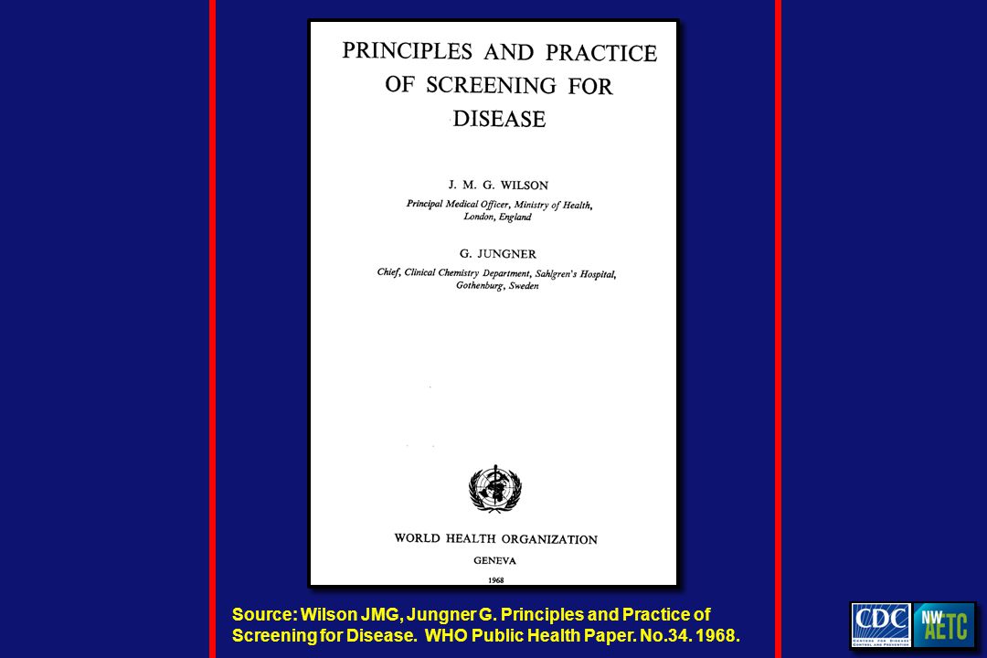 Source: Wilson JMG, Jungner G. Principles and Practice of Screening for Disease.