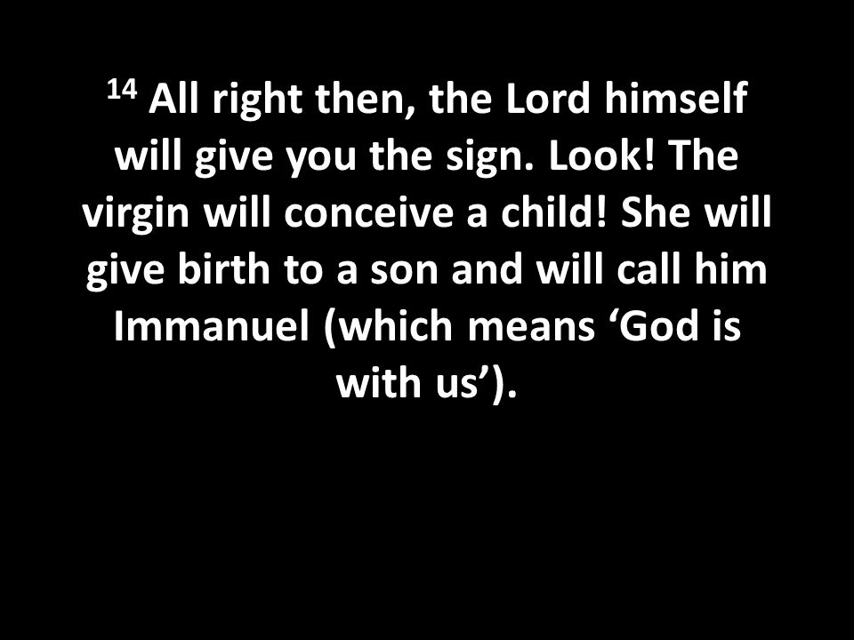 14 All right then, the Lord himself will give you the sign.