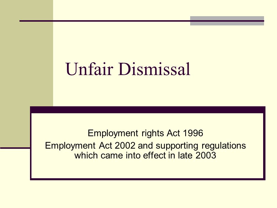 Unfair Dismissal Employment rights Act 1996 Employment Act 2002 and supporting regulations which came into effect in late 2003