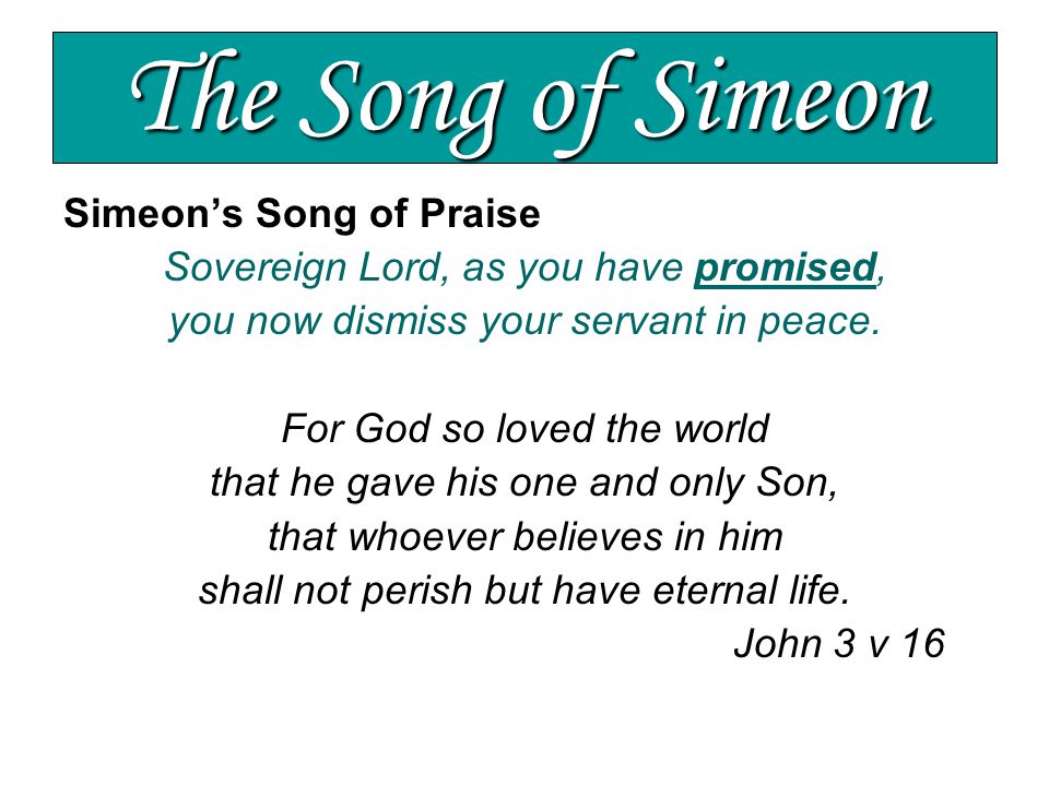 The Song of Simeon Simeon’s Song of Praise Sovereign Lord, as you have promised, you now dismiss your servant in peace.
