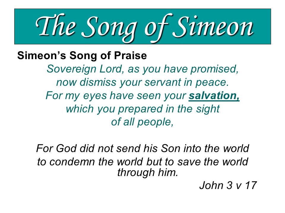 The Song of Simeon Simeon’s Song of Praise Sovereign Lord, as you have promised, now dismiss your servant in peace.