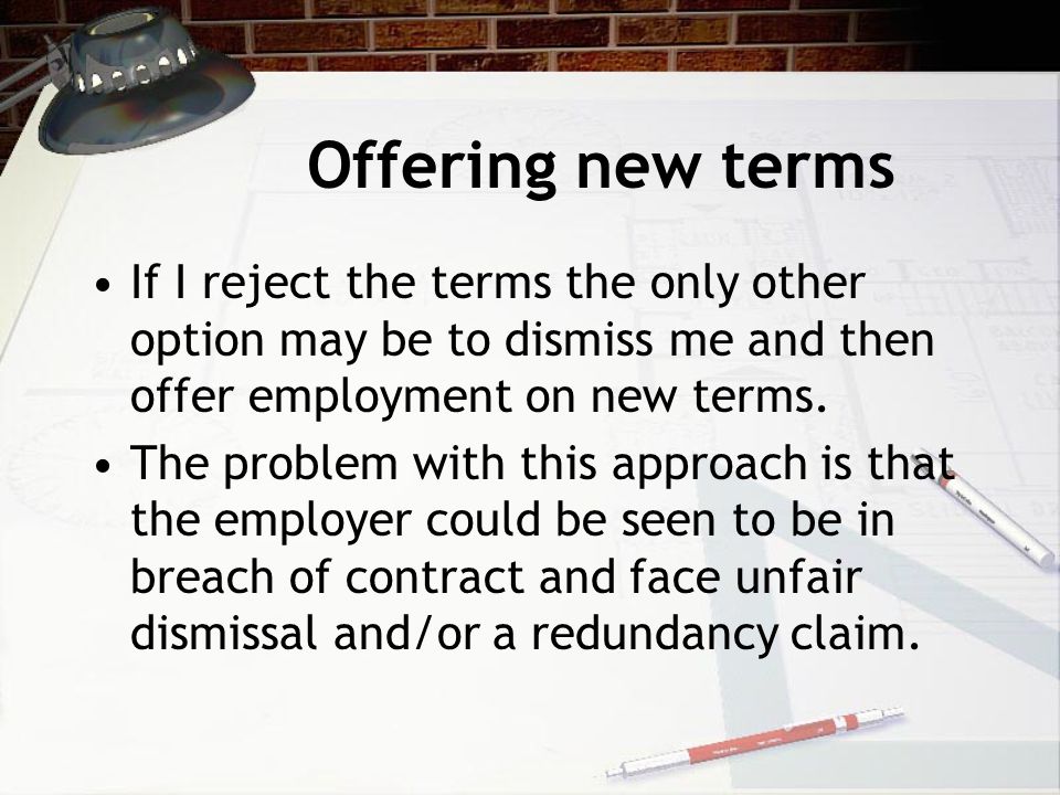 Offering new terms If an employer offers new terms - the employee can either accept or reject them.