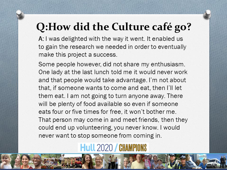 Q:How did the Culture café go. A: I was delighted with the way it went.