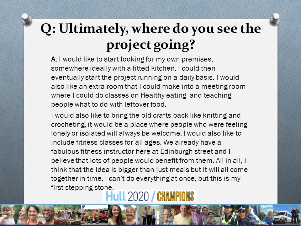 Q: Ultimately, where do you see the project going.