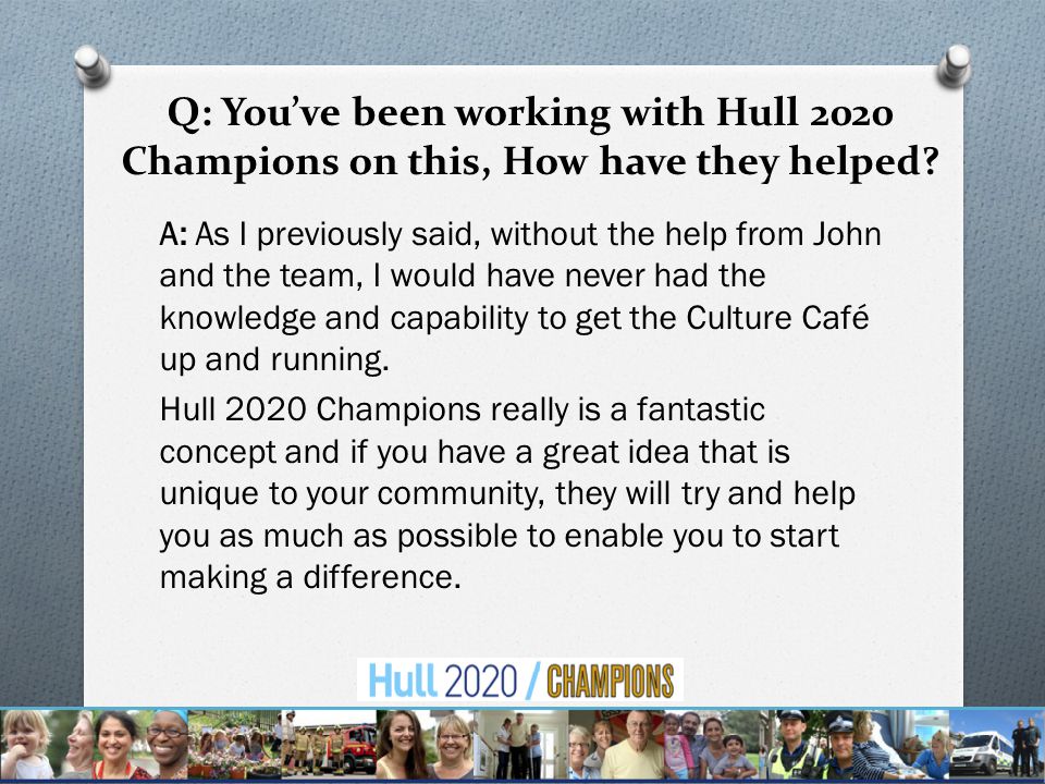 Q: You’ve been working with Hull 2020 Champions on this, How have they helped.
