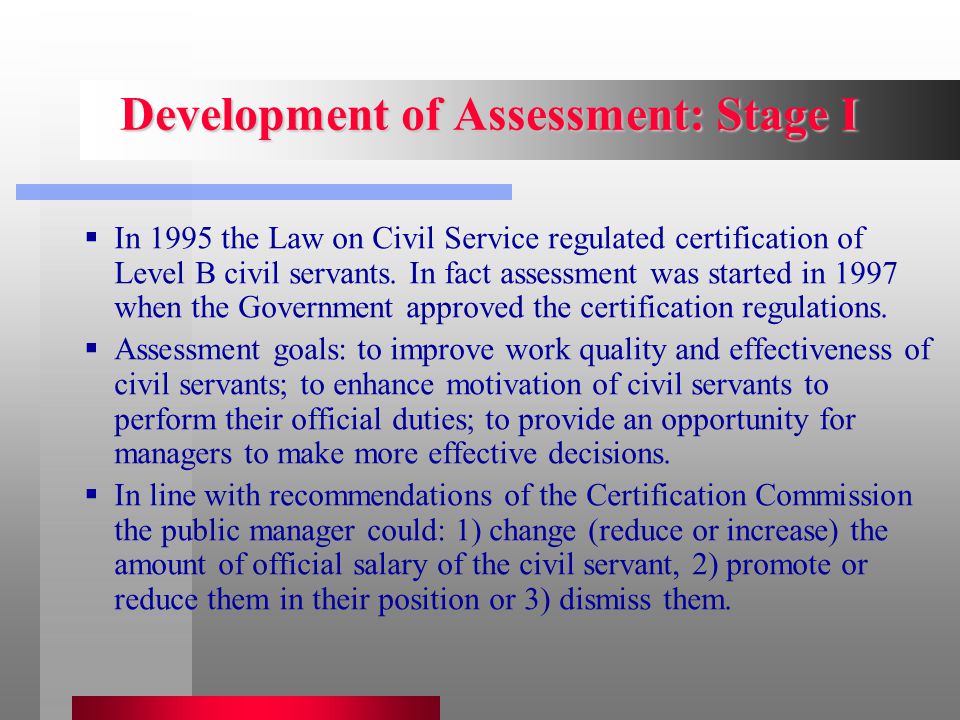 Development of Assessment: Stage I  In 1995 the Law on Civil Service regulated certification of Level B civil servants.