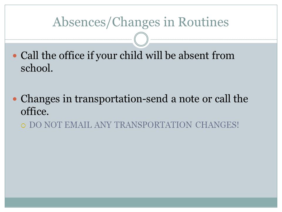 Absences/Changes in Routines Call the office if your child will be absent from school.