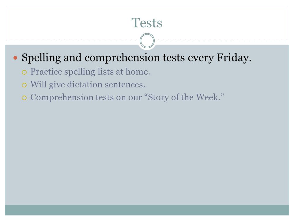 Tests Spelling and comprehension tests every Friday.