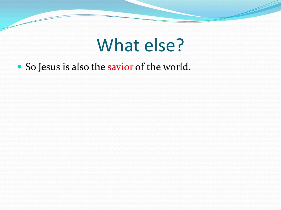 What else So Jesus is also the savior of the world.