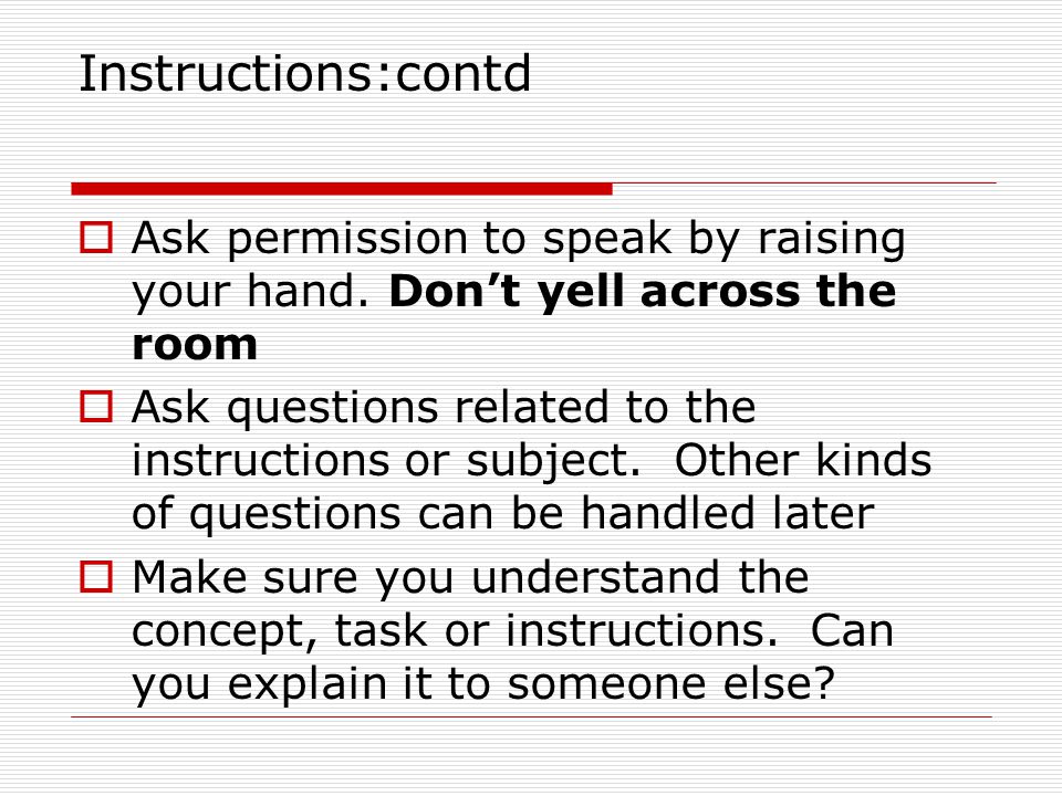 Instructions:contd  Ask permission to speak by raising your hand.