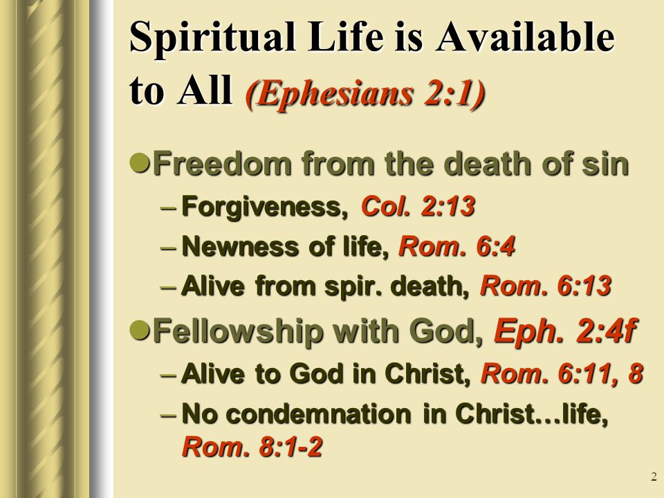 2 Spiritual Life is Available to All (Ephesians 2:1) Freedom from the death of sin Freedom from the death of sin –Forgiveness, Col.