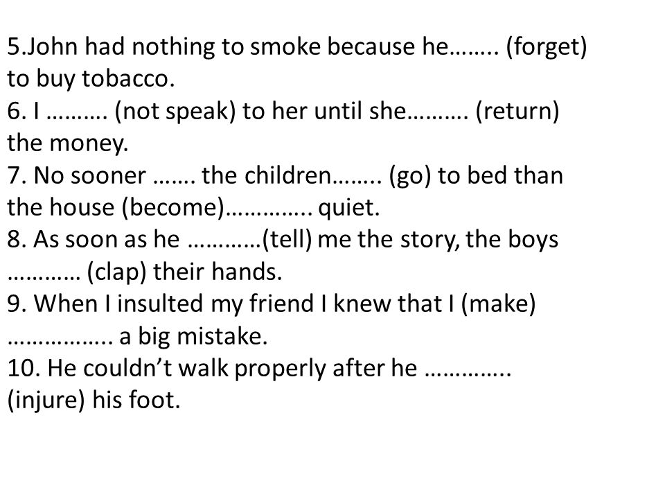 5.John had nothing to smoke because he…….. (forget) to buy tobacco.