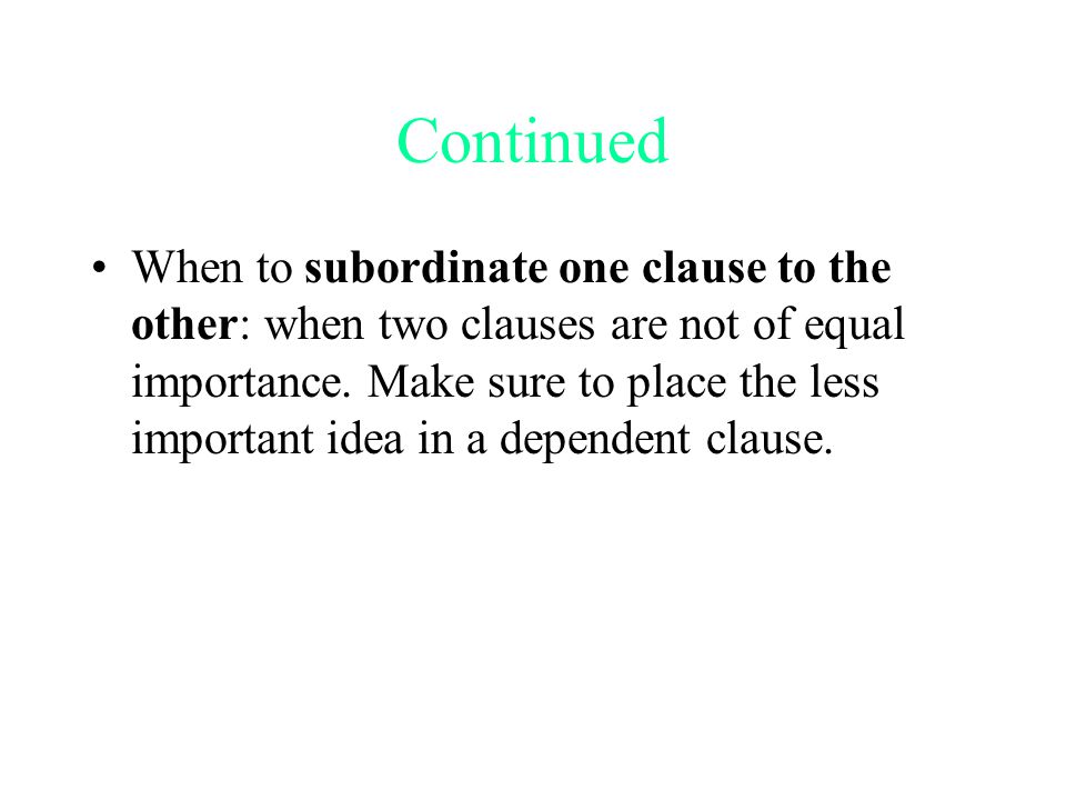 Continued When to subordinate one clause to the other: when two clauses are not of equal importance.