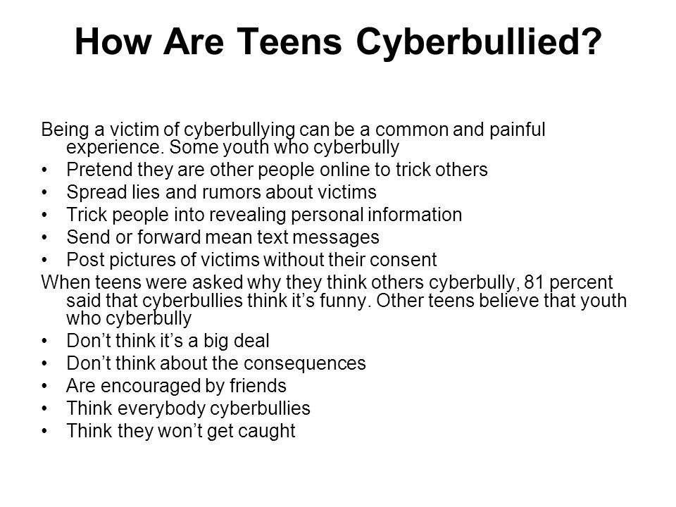 How Are Teens Cyberbullied. Being a victim of cyberbullying can be a common and painful experience.