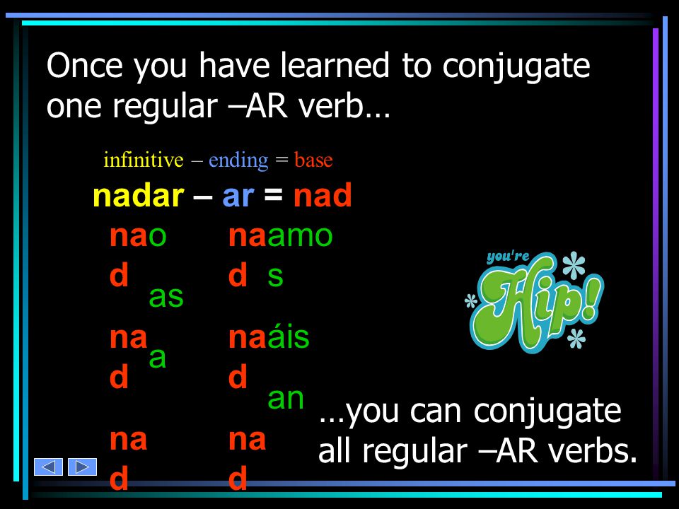 o= Base Infinitive -ARHabl verbs in Spanish Conjugating regular is a pattern.