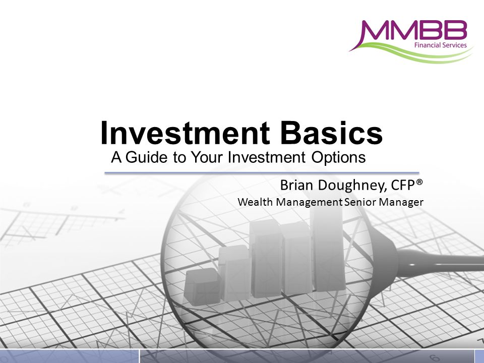 Investment Basics A Guide to Your Investment Options Brian Doughney, CFP® Wealth Management Senior Manager
