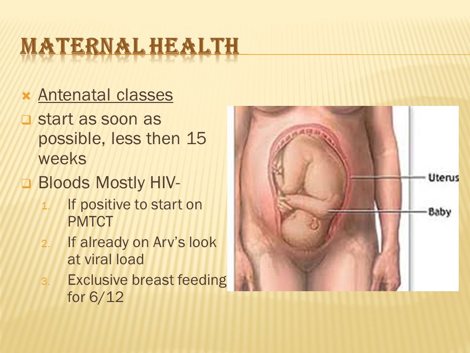  Antenatal classes  start as soon as possible, less then 15 weeks  Bloods Mostly HIV- 1.