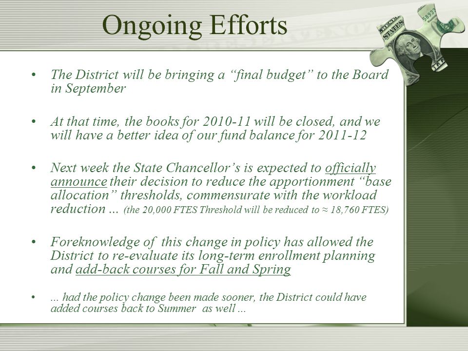 Ongoing Efforts The District will be bringing a final budget to the Board in September At that time, the books for will be closed, and we will have a better idea of our fund balance for Next week the State Chancellor’s is expected to officially announce their decision to reduce the apportionment base allocation thresholds, commensurate with the workload reduction...