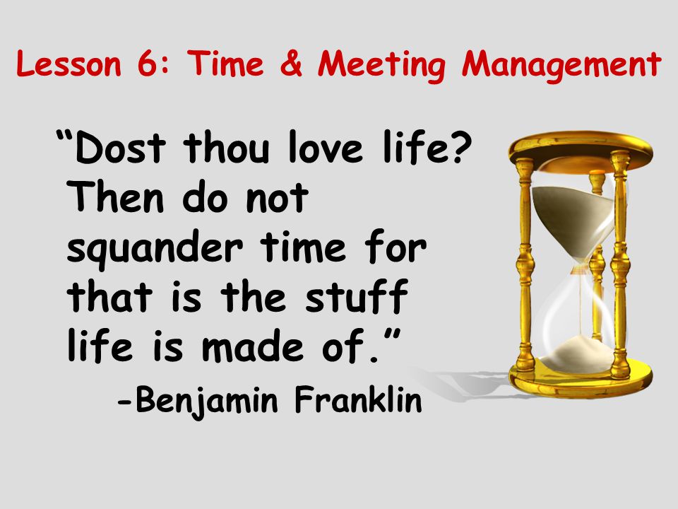 Lesson 6: Time & Meeting Management Dost thou love life.