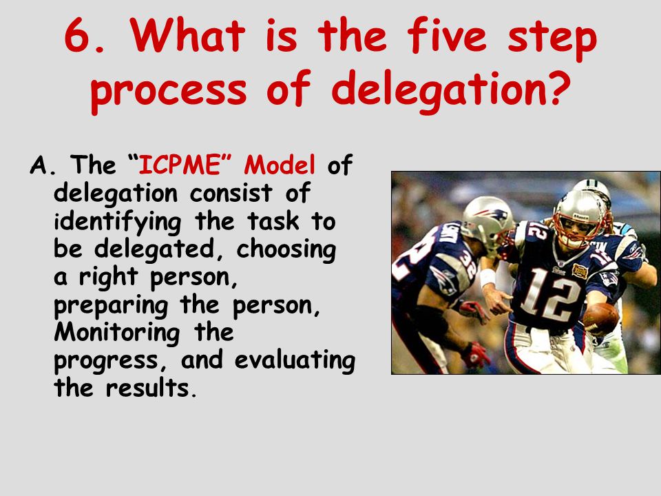 6. What is the five step process of delegation. A.