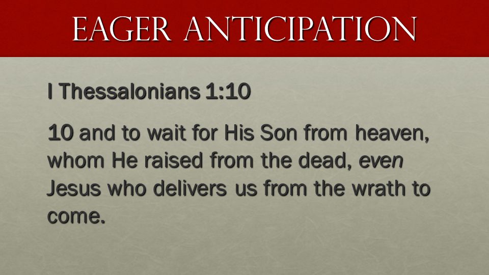 Eager Anticipation I Thessalonians 1:10 10 and to wait for His Son from heaven, whom He raised from the dead, even Jesus who delivers us from the wrath to come.
