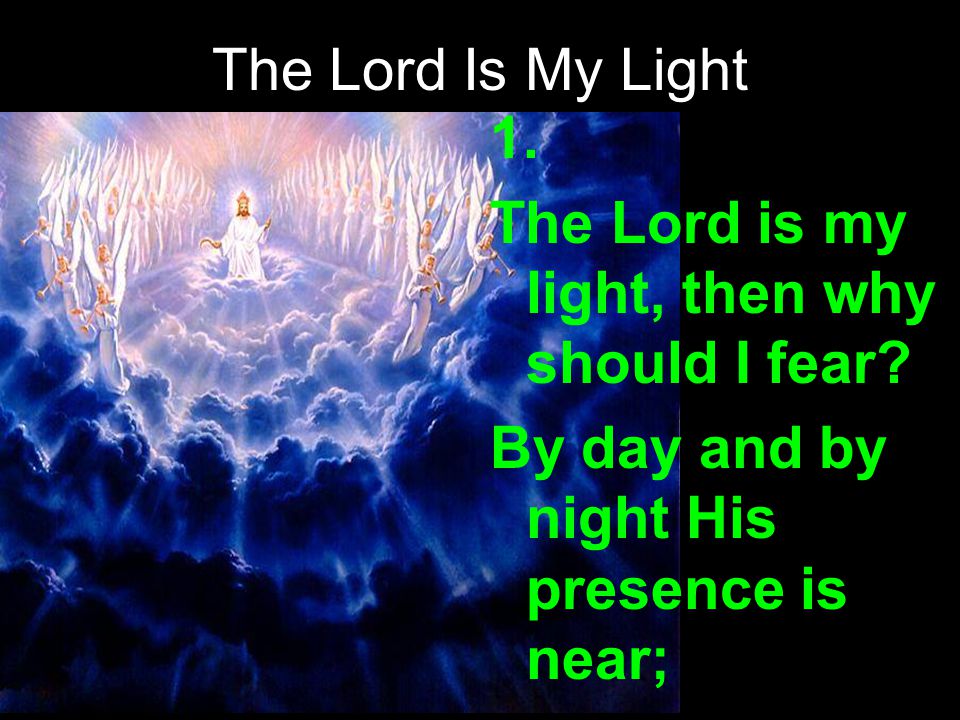 The Lord Is My Light 1. The Lord is my light, then why should I fear.