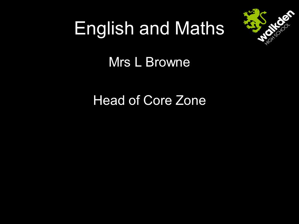 English and Maths Mrs L Browne Head of Core Zone