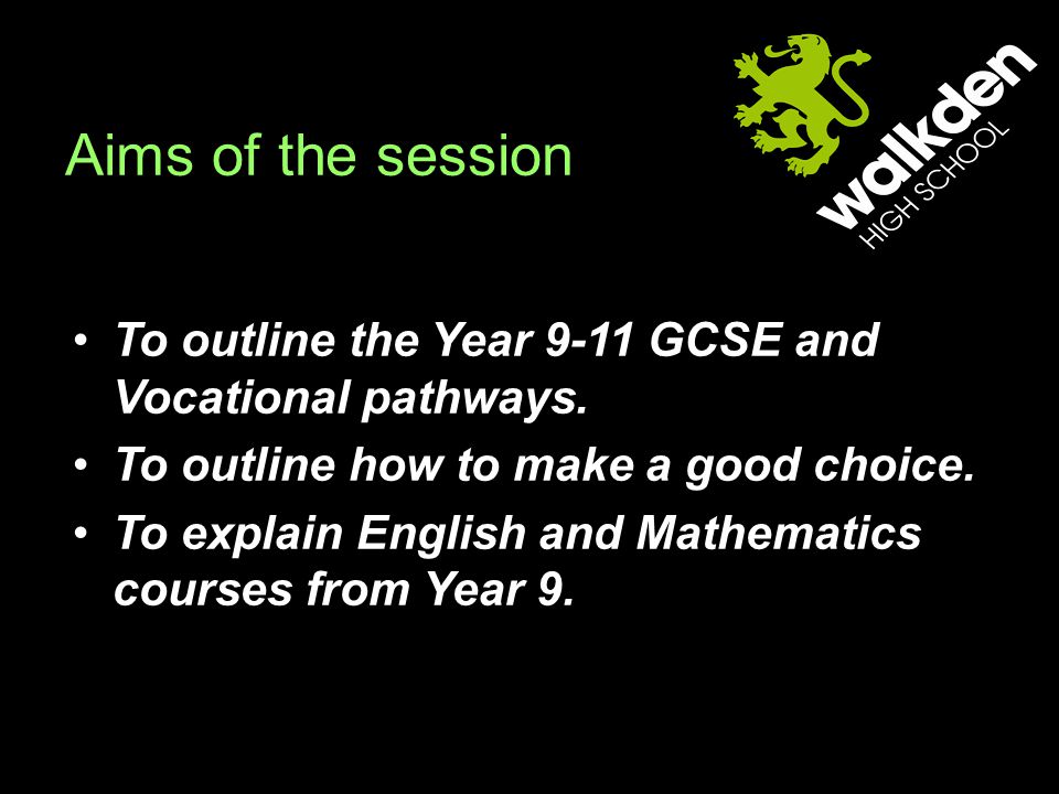 Aims of the session To outline the Year 9-11 GCSE and Vocational pathways.
