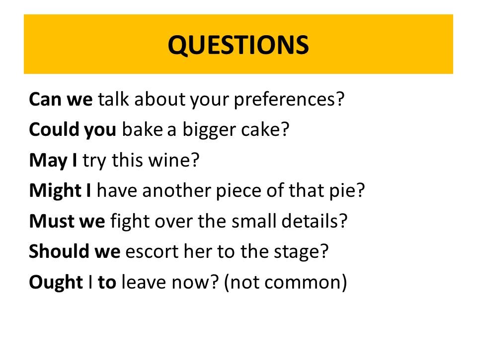 QUESTIONS Can we talk about your preferences. Could you bake a bigger cake.