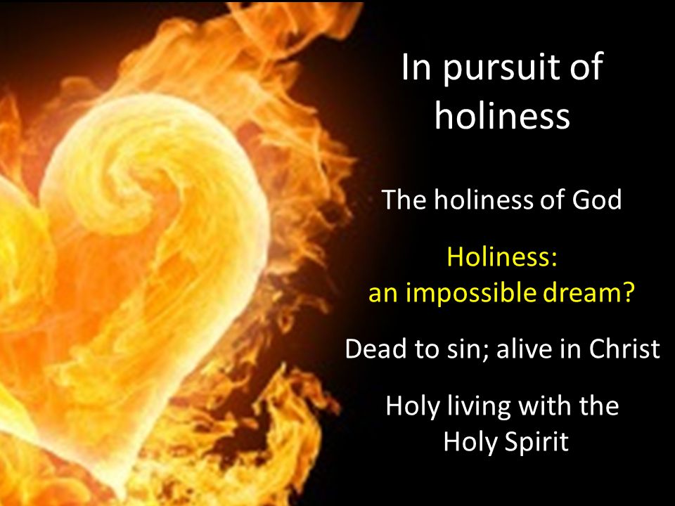 In pursuit of holiness The holiness of God Holiness: an impossible dream.