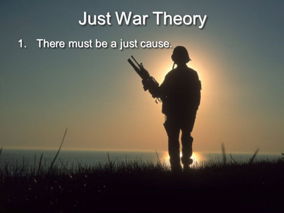 Just War Theory 1.There must be a just cause.