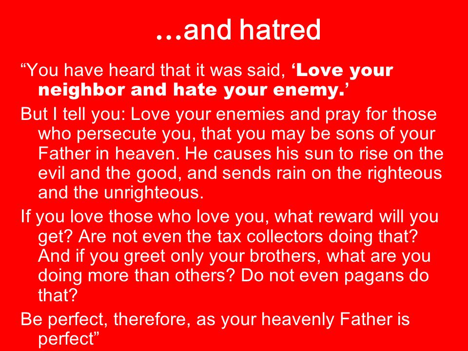 … and hatred You have heard that it was said, ‘ Love your neighbor and hate your enemy.