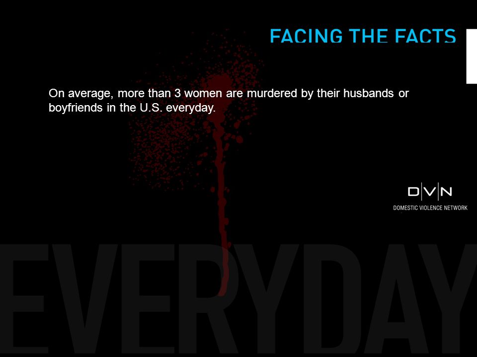 On average, more than 3 women are murdered by their husbands or boyfriends in the U.S. everyday.