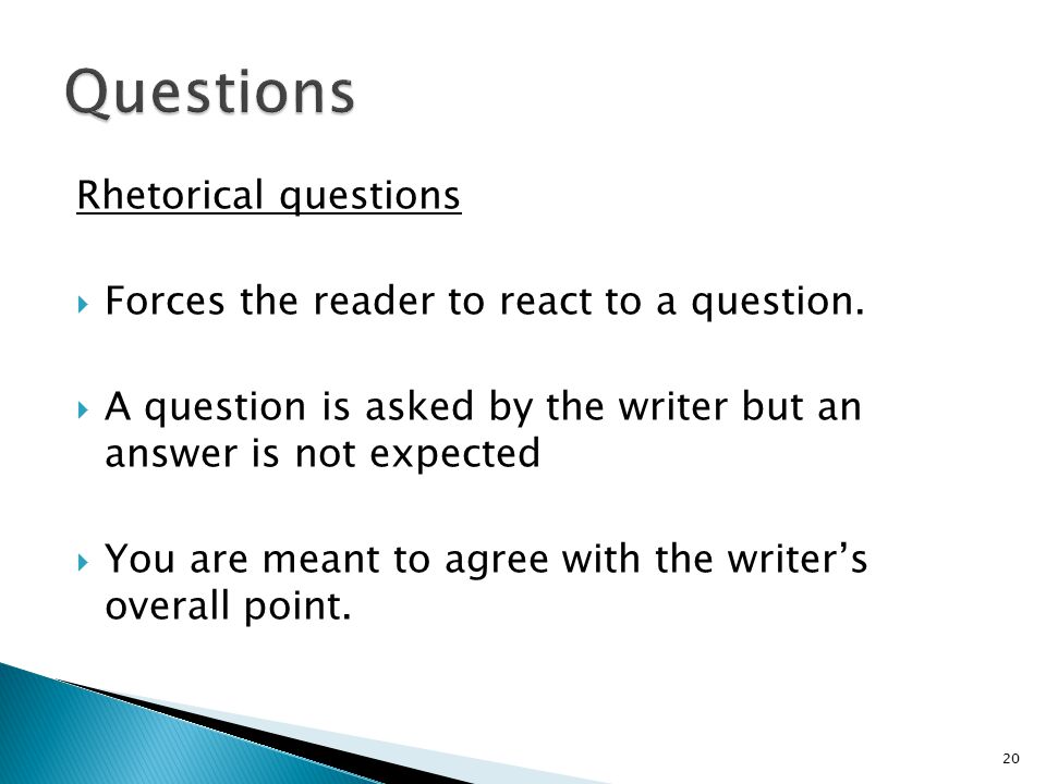 Rhetorical questions  Forces the reader to react to a question.