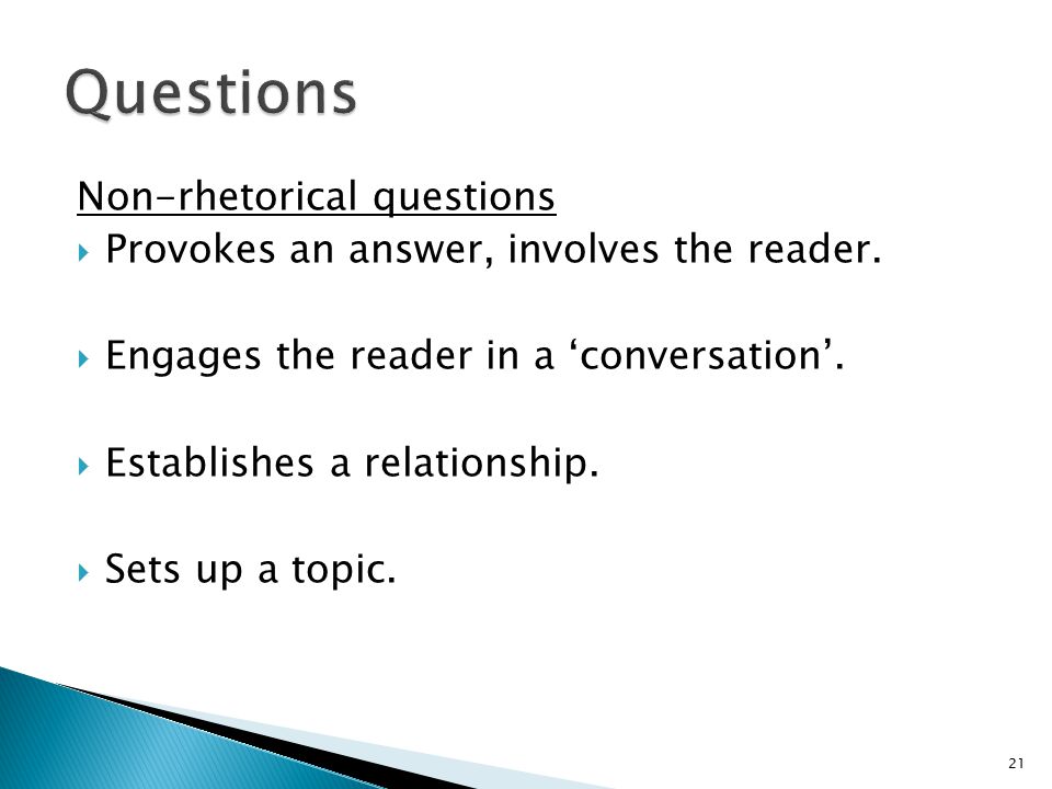 Non-rhetorical questions  Provokes an answer, involves the reader.