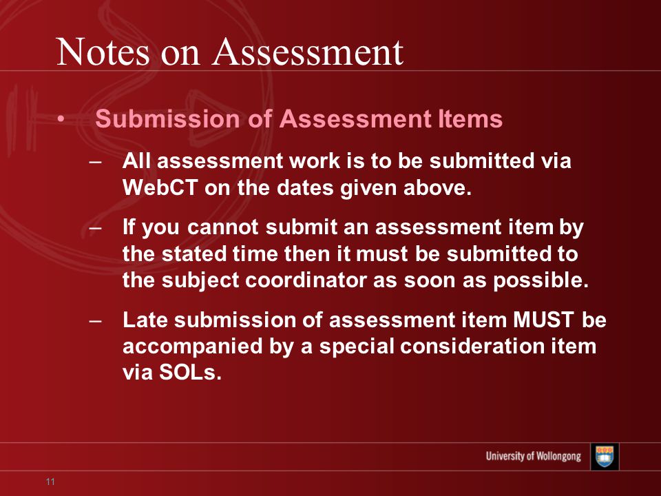 11 Notes on Assessment Submission of Assessment Items –All assessment work is to be submitted via WebCT on the dates given above.